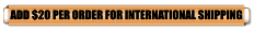ADD $20 PER ORDER FOR INTERNATIONAL SHIPPING